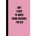 Independently published Shit I Have to Write Down Because I'm Old: Funny Lined Notebook for Work, Secret Santa Gifts for Women