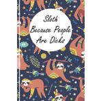 Independently published Sloth gifts for women:: Sloth because people are dicks Journal: Gag Joke Gift for Women, Men, Teens | Great for Birthday, White Elephant Party, Secret ... Stocking Filler or Stuffer, Christmas