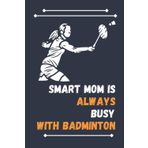 Independently published Smart Mom Is Always Busy With Badminton: Nice Composition Notebook For Badminton Lovers, Notebook To Write Notes for girl, boy, man, women etc. Your Will Always Busy With Notebook