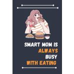 Independently published Smart Mom Is Always Busy With Eating: Nice Composition Notebook For Eating Lovers, Notebook To Write Notes for girl, boy, man, women etc. Your Will Always Busy With Notebook