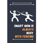 Independently published Smart Mom Is Always Busy With Fencing: Nice Composition Notebook For Fencing Lovers, Notebook To Write Notes for girl, boy, man, women etc. Your Will Always Busy With Notebook