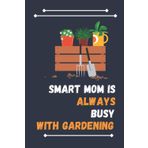 Independently published Smart Mom Is Always Busy With Gardening: Nice Composition Notebook For Gardening Lovers, Notebook To Write Notes for girl, boy, man, women etc. Your Will Always Busy With Notebook