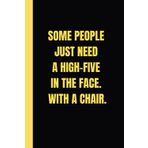 Independently published Some People Just Need a High Five in the Face With a Chair: Funny Lined Notebook for Work, Secret Santa Gifts for Boss, Women, Men
