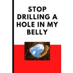 Independently published Stop drilling a hole in my belly: Funny quote ruled notebook, white paper margin, 6 x 9 inches, 120 pages for kids, teens and adults