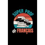 Independently published super prof de français: ce carnet de notes humoristique est un notebook à la couverture drôle qui fera un cadeau original et pratique