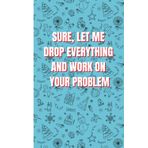 Independently published Sure Let Me Drop Everything and Work on Your Problem: Funny Lined Notebook for Work, Secret Santa Gifts for Women, Men, Coworker