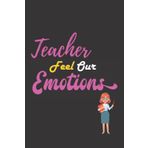 Independently published Teacher Feel Our Emotions: Nice and cute Composition Notebook For Teacher Lovers, Notebook To Write Notes for girl, boy, man, women etc. This notebook loves you and can't ignore