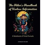 Independently published The Hiker's Handbook of Useless Information: A Notebook of Trivial Pursuits: Hiker Gift Notebook For Women |Gift For Girlfriend | 8.5 X 11 Inches 120 ... Journal | Hiker-Themed Cover With Funny Quote