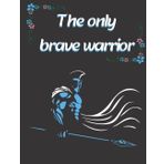 Independently published the only brave warrior: Notebook for jotting ideas and lessons... for work, school and home.. Size: 8.5 x 11 inches 120 pages