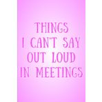 Independently published Things I Can't Say Out Loud In Meetings: Funny Notebook for Adults, Gag Gift for Women, Secret Santa Present for Coworker