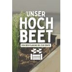 Independently published Unser Hochbeet Von Der Planung Bis Zur Ernte: Garten Tagebuch mit Aussaatkalender und Erntekalender - Gartenjournal für Hochbeet Bepflanzung