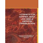 Independently published VITAMIN M FÜR KÖRPER, GEIST UND SEELE (GERMAN TRANSLATION): ERWECKEN SIE RUHENDE ENERGIE FÜR FINANZIELLES UND PERSÖNLICHES WACHSTUM