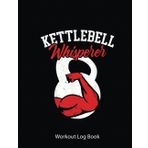 Independently published Workout Log Book: Kettlebell Whisperer Fitness Workout Gym Exercise Muscle | Gym Tracker Journal/Fitness Planner Log | 100 Pages - 8.5X11 Inches