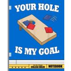 Independently published Your Hole Is My Goal Funny Cornhole Bean Bag Lover Notebook: Lined Journal Notebook Birthday Gift for Cornhole Lovers: (Composition Book Journal) (8x10 inches)