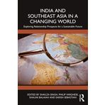 India and Southeast Asia in a Changing World: Exploring Relationship Prospects for a Sustainable Future