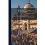 Indo-Aryans: Contributions Towards the Elucidation of Their Ancient and Mediæval History