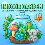 Indoor Garden: A Terrarium Coloring Book for Adults and Teens Featuring Indoor Gardens, Houseplants, Succulents, and Botanical Mini Worlds for Relaxation and Creativity