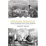 Industrial Biography - Iron Workers and Tool Makers - Samuel Smiles