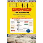 Industrial Motor Electrical Control for Beginners: A Practical Step-by-Step Guide to Motor Starters, Control Circuits, Panels, Protection, and Industrial Applications