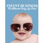 "Infant Business: The Ultimate Baby Log Book for Tracking Feeding, Diapers, Sleep, and More