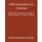 Infermieristica in Criticità: Materiale riassuntivo strategico Studia Meglio e in Meno Tempo! (Professioni Sanitarie)