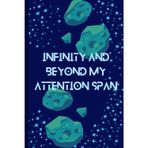 Infinity and Beyond My Attention Span: Funny Quote, Funny Gift Notebook Journal, Gift For Co-workers, Friends and Family, Gag Gift 120 Pages