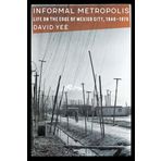 Informal Metropolis: Life on the Edge of Mexico City, 1940-1976