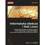 Informatyka śledcza i Kali Linux. Przeprowadź analizy nośników pamięci, ruchu sieciowego i zawartości RAM-u za pomocą narzędzi systemu Kali Linux 2022.x. Wydanie III