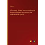 Informe que dirige al supremo gobierno la junta comisionada para reformar las ordenanzas del Ejército