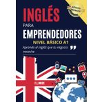 Inglés para Emprendedores con Diccionario de Términos Inglés Español para Adultos: English for Everyone in Business: A1 English Book with Grammar in use and Phrasal verbs