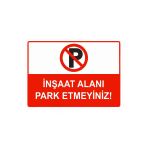 İnşaat Alanı Park Etmeyiniz İsg Uyarı Levhası Pvc A5 15X21 Cm
