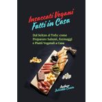 Insaccati Vegani Fatti in Casa: Dal Seitan al Tofu – Preparare Salumi, Formaggi e Piatti Vegetali a Casa