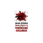 İNSANI, DÜNYAYI VE TERÖRİZMİ ANLAMAK - ERCAN ÇİTLİOĞLU