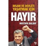 İnsanı ve Devleti Yaşatmak İçin Hayır - Mustafa Balbay