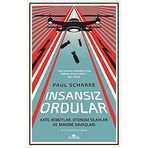 İnsansız Ordular: Katil Robotlar, Otonom Silahlar ve Makine Savaşları