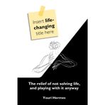 Insert life-changing title here: The relief of not solving life, and playing with it anyway