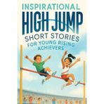 Inspirational Short High Jump Stories for Young Rising Achievers: Leap into High Jump Adventures of Courage, Focus & Sky-High Dreams! (A Must-Have for Young Achievers & Jumpers)