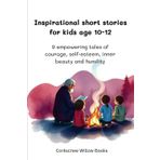 Inspirational short stories for kids age 10-12: 9 empowering tales of courage, self-esteem, inner beauty and humility