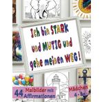 Inspirierendes Malbuch „Ich bin STARK und MUTIG und gehe meinen WEG !“: 44 Malbilder mit positiven Affirmationen - MÄDCHEN 4 – 8+ - und alle Bilder ... – der herrlich bunten Welt der Malbücher!)