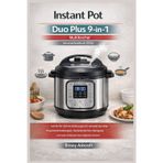 Instant Pot Duo Plus 9-in-1 Multikocher - Benutzerhandbuch (2026): Schritt-für-Schritt-Anleitungen für schnelle Gerichte, Programmeinstellungen, Deckelsicherheit, Reinigung und mehr Sicherheit beim...