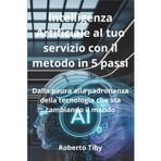 Intelligenza Artificiale al tuo servizio con il metodo in 5 passi. Dalla paura alla padronanza della tecnologia che sta cambiando il mondo