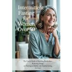 Intermittent Fasting for Women Over 50: Burn Fat, Balance Hormones & Lose Menopause Belly Fat Naturally: The Proven Guide to Boosting Metabolism, ... & Thriving in Midlife with Flexible Fasting