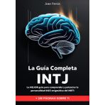 INTJ - La Guía Completa sobre esta Personalidad del MBTI: La mejor guía para comprender y potenciar la personalidad más enigmática del MBTI (Guías Completas sobre los MBTI)