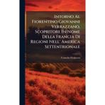 Intorno Al Fiorentino Giovanni Verrazzano, Scopritore In Nome Della Francia Di Regioni Nell' America Settentrionale
