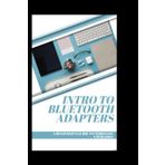 Intro to Bluetooth Adapters: A Beginner’s Guide to Wireless Upgrades