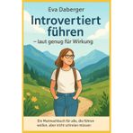 Introvertiert führen - laut genug für Wirkung: Ein Mutmachbuch für alle, die führen wollen, aber nicht schreien müssen