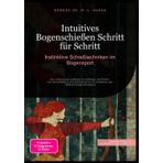 Intuitives Bogenschießen Schritt für Schritt: Instinktive Schießtechniken im Bogensport: Der umfassende Leitfaden für Anfänger und Profis - Von ... Bogenschießens (Bogenschießen (DE)): 2