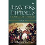 Invaders and Infidels: From Sindh to Delhi: The 500Year Journey of Islamic Invasions