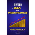 Invertir en Oro para Principiantes: Proteja su Patrimonio contra la Inflación, Gane Dinero y Diversifique sus Inversiones con Estrategias Simples y Eficaces
