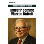 Investir comme Warren Buffett: Les clés pour gagner en bourse